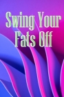 Swing Your Fats Off: A quick and simple method to reduce body fat and tummy fat Cover Image