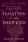 Floating in the Deep End: How Caregivers Can See Beyond Alzheimer's By Patti Davis Cover Image