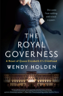 The Royal Governess: A Novel of Queen Elizabeth II's Childhood By Wendy Holden Cover Image