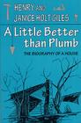 A Little Better Than Plumb: The Biography of a House Cover Image