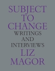 Subject to Change: Writings and Interviews By Liz Magor Cover Image