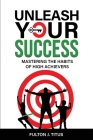 Unleash Your Success: Mastering the Habits of High Achievers By Fulton J. Titus Cover Image