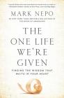 The One Life We're Given: Finding the Wisdom That Waits in Your Heart By Mark Nepo Cover Image