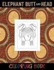 Elephant Butt and Head Coloring Book: Funny and Cute Relaxing Activity for Elephant Lovers. Cover Image