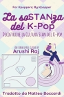 La Sostanza del K-pop: Decostruire la Cultura Stan del K-pop By Arushi Raj Cover Image