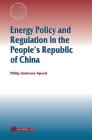 Energy Policy and Regulation in the People's Republic of China (International Energy & Resources Law & Policy) By Philip Andrews-Speed Cover Image