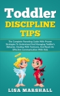 Toddler Discipline Tips: The Complete Parenting Guide With Proven Strategies To Understand And Managing Toddler's Behavior, Dealing With Tantru (Positive Parenting #2) Cover Image