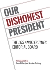 Our Dishonest President By The Los Angeles Times Editorial Board, Davan Maharaj (Introduction by), Nicholas Goldberg (Introduction by) Cover Image