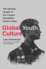 Global Youth Culture: The Spiritual Hunger of the Largest Unreached Culture Today By Brian "Head" Welch (Foreword by), Luke Greenwood Cover Image