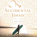 My Accidental Jihad: A Love Story Cover Image
