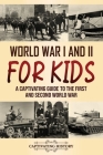 World War I and II for Kids: A Captivating Guide to the First and Second World War By Captivating History Cover Image