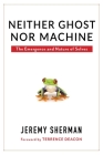 Neither Ghost Nor Machine: The Emergence and Nature of Selves By Jeremy Sherman, Terrence Deacon (Foreword by) Cover Image