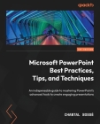Microsoft PowerPoint Best Practices, Tips, and Techniques: An indispensable guide to mastering PowerPoint's advanced tools to create engaging presenta Cover Image