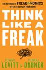 Think Like a Freak: The Authors of Freakonomics Offer to Retrain Your Brain Cover Image
