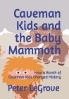 Caveman Kids and the Baby Mammoth: How a Bunch of Caveman Kids Changed History By Peter Legrove Cover Image