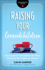 Raising Your Grandchildren: Encouragement and Guidance for Those Parenting Their Children's Children Cover Image