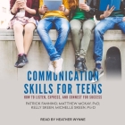 Communication Skills for Teens: How to Listen, Express, and Connect for Success Cover Image