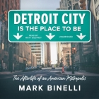 Detroit City Is the Place to Be: The Afterlife of an American Metropolis By Mark Binelli Cover Image
