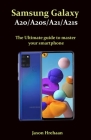 Samsung Galaxy A20/A20s/A21/A21s The Ultimate guide to master your smartphone By Jaxon Hrehaan Cover Image