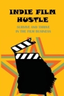 Indie Film Hustle: Survive And Thrive In The Film Business: Indie Film Distribution Platform Cover Image