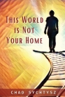 This World Is Not Your Home By Chad Sychtysz Cover Image