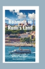 Roaming in Rumi's Land: A Traveler's Guide to Embracing Turkey's Beauty and Spirit Cover Image