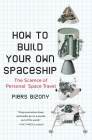 How to Build Your Own Spaceship: The Science of Personal Space Travel By Piers Bizony Cover Image