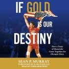 If Gold Is Our Destiny: The 1984 U.S. Men's Volleyball Team and Its Quest for Olympic Glory By Sean P. Murray, Chris Monteiro (Read by), Karch Kiraly (Contribution by) Cover Image