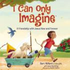 I Can Only Imagine: A Friendship with Jesus Now and Forever By Bart Millard Cover Image