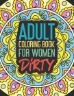Adult Coloring Book for Women Dirty: Stress Relief Gift Funny Prank Christmas Hobby Craft Swear Word Cuss Color Calm The Fuk Down Friends Stoner Men F By Ike Todd Cover Image