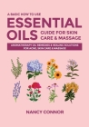 A Basic How to Use Essential Oils Guide for Skin Care & Massage: Aromatherapy Oil Remedies & Healing Solutions for Acne, Skin Care & Massage By Nancy Connor Cover Image