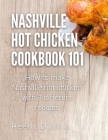 Nashville Hot Chicken cookbook 101: How to make Nashville hot chicken with 3 different recipes By Reem D. John Cover Image