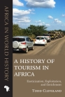 A History of Tourism in Africa: Exoticization, Exploitation, and Enrichment (Africa in World History) By Todd Cleveland Cover Image