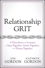 Relationship Grit: A True Story with Lessons to Stay Together, Grow Together, and Thrive Together By Jon Gordon, Kathryn Gordon Cover Image