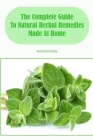 The Complete Guide To Natural Herbal Remedies Made At Home: Antiviral herbs: Antivirals from herbs. Cover Image