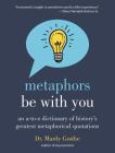 Metaphors Be With You: An A to Z Dictionary of History's Greatest Metaphorical Quotations By Dr. Mardy Grothe Cover Image