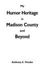 My Humor Heritage in Madison Country and Beyond By Anthony E. Ponder, Graham Ponder (Illustrator) Cover Image