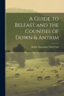 A Guide to Belfast and the Counties of Down & Antrim By Belfast Naturalists' Field Club (Created by) Cover Image