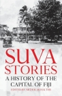 Suva Stories: A History of the Capital of Fiji (Pacific) By Nicholas Halter Cover Image