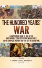 The Hundred Years' War: A Captivating Guide to One of the Most Notable Conflicts of the Middle Ages and in European History and the Life of Jo By Captivating History Cover Image