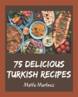 75 Delicious Turkish Recipes: A Turkish Cookbook for Your Gathering Cover Image