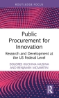 Public Procurement for Innovation: Research and Development at the US Federal Level (Routledge Research in Public Administration and Public Polic) By Dolores Kuchina-Musina, Benjamin McMartin Cover Image