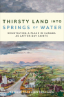 Thirsty Land Into Springs of Water: Negotiating a Place in Canada as Latter-Day Saints By Brooke Kathleen Brassard Cover Image