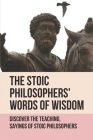 The Stoic Philosophers' Words Of Wisdom: Discover The Teaching, Sayings Of Stoic Philosophers: Stoic Philosophers Cover Image