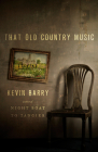 That Old Country Music: Stories By Kevin Barry Cover Image