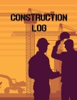 Construction Site Log Book: Daily Activity Management Book For Building Sites, Equipment And Repair Notebook, Project Planner, Superintendent Jobs Cover Image