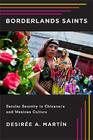 Borderlands Saints: Secular Sanctity in Chicano/a and Mexican Culture (Latinidad: Transnational Cultures in the United States) By Desirée A. Martín Cover Image