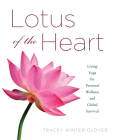 Lotus of the Heart: Living Yoga for Personal Wellness and Global Survival By Tracey Winter Glover Cover Image