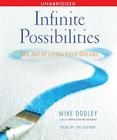 Infinite Possibilities: The Art of Living your Dreams By Mike Dooley, Mike Dooley (Read by) Cover Image