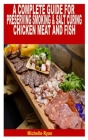 A Complete Guide for Preserving Smoking & Salt Curing Chicken, Meat, and Fish Cover Image